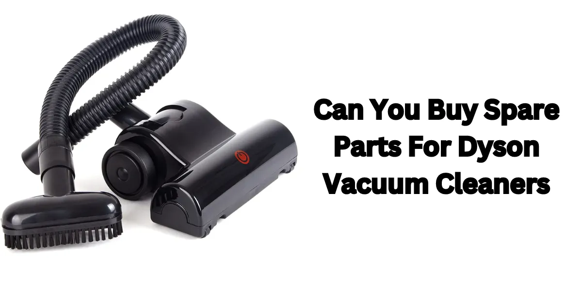 can you buy spare parts for dyson vacuum cleaners