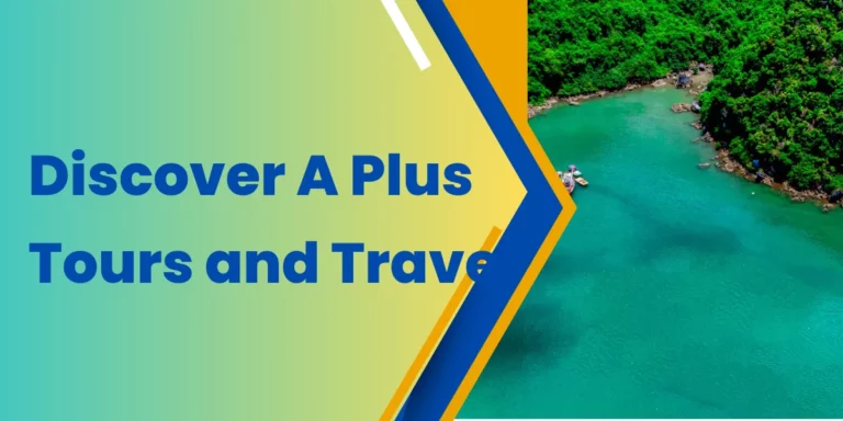 Discover A Plus Tours and Travel