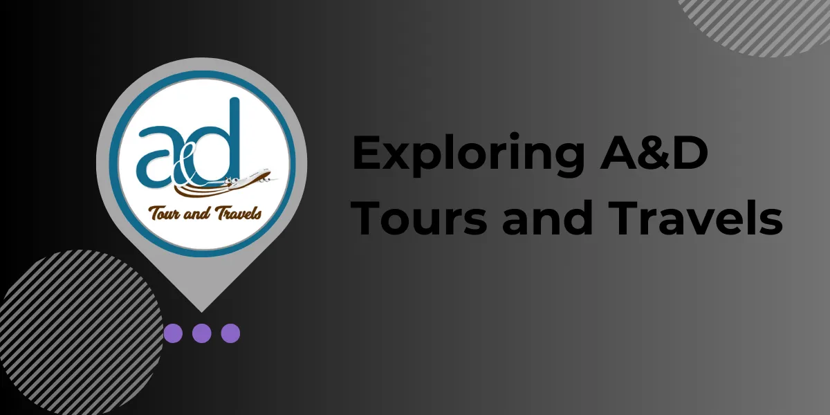 Exploring A&D Tours and Travels