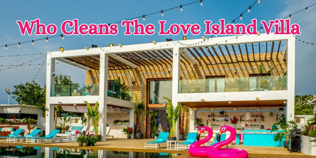 Who Cleans The Love Island Villa (1)